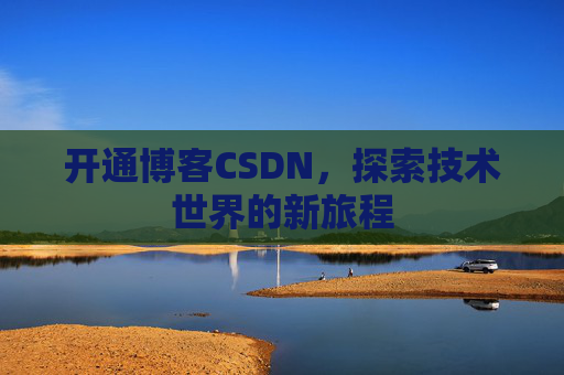 开通博客CSDN，探索技术世界的新旅程